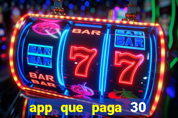 app que paga 30 reais para se cadastrar